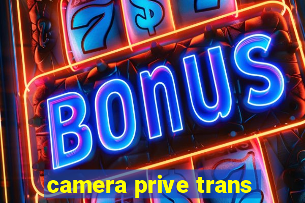 camera prive trans